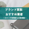 ブランド買取おすすめ業者ランキング6選【高価買取にはどこがいい？】