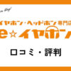 e☆イヤホン買取の口コミ・評判は？メリットやデメリットを解説